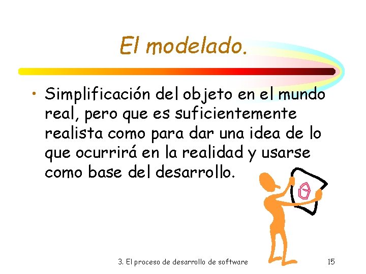 El modelado. • Simplificación del objeto en el mundo real, pero que es suficientemente El modelado. • Simplificación del objeto en el mundo real, pero que es suficientemente
