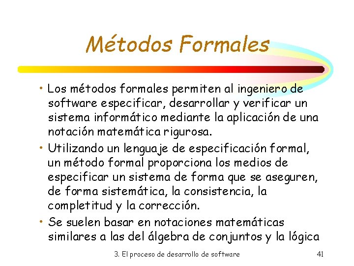 Métodos Formales • Los métodos formales permiten al ingeniero de software especificar, desarrollar y Métodos Formales • Los métodos formales permiten al ingeniero de software especificar, desarrollar y