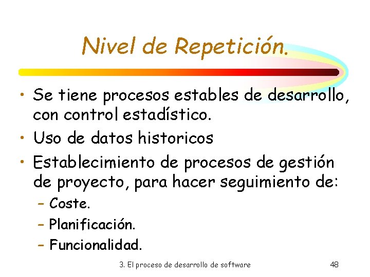 Nivel de Repetición. • Se tiene procesos estables de desarrollo, control estadístico. • Uso Nivel de Repetición. • Se tiene procesos estables de desarrollo, control estadístico. • Uso