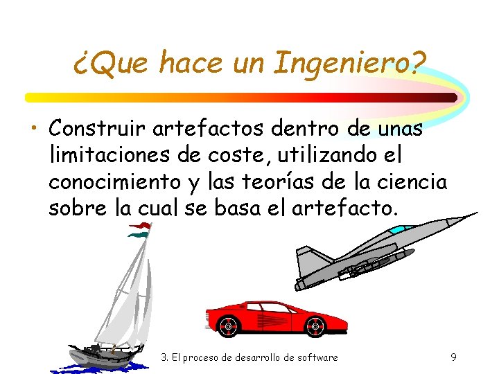 ¿Que hace un Ingeniero? • Construir artefactos dentro de unas limitaciones de coste, utilizando ¿Que hace un Ingeniero? • Construir artefactos dentro de unas limitaciones de coste, utilizando