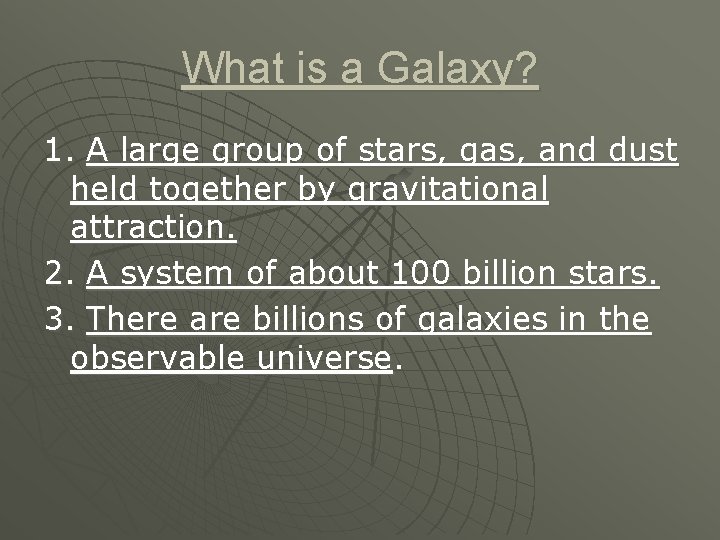 What is a Galaxy? 1. A large group of stars, gas, and dust held