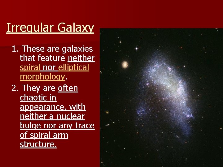 Irregular Galaxy 1. These are galaxies that feature neither spiral nor elliptical morphology. 2.