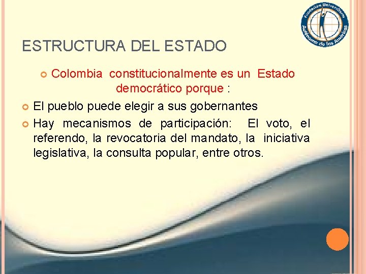 ESTRUCTURA DEL ESTADO Colombia constitucionalmente es un Estado democrático porque : El pueblo puede