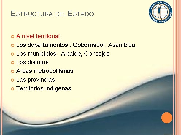ESTRUCTURA DEL ESTADO A nivel territorial: Los departamentos : Gobernador, Asamblea. Los municipios: Alcalde,