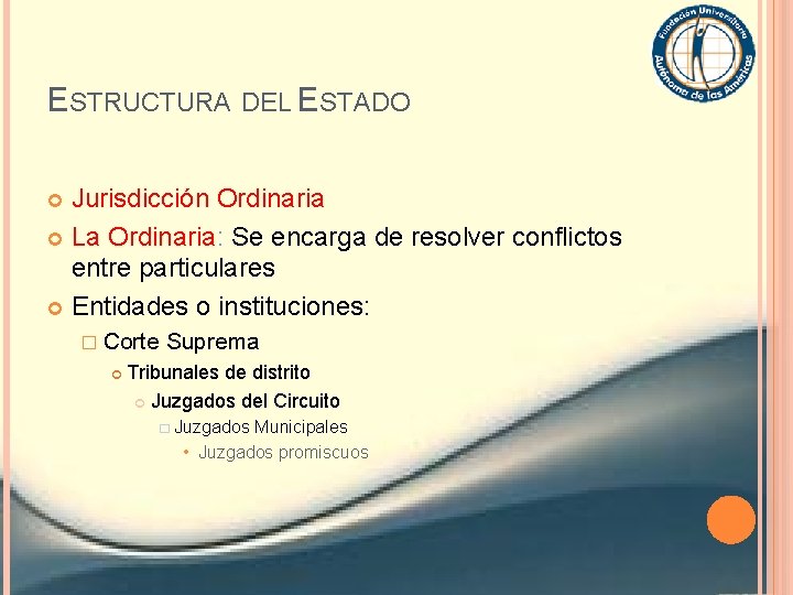 ESTRUCTURA DEL ESTADO Jurisdicción Ordinaria La Ordinaria: Se encarga de resolver conflictos entre particulares