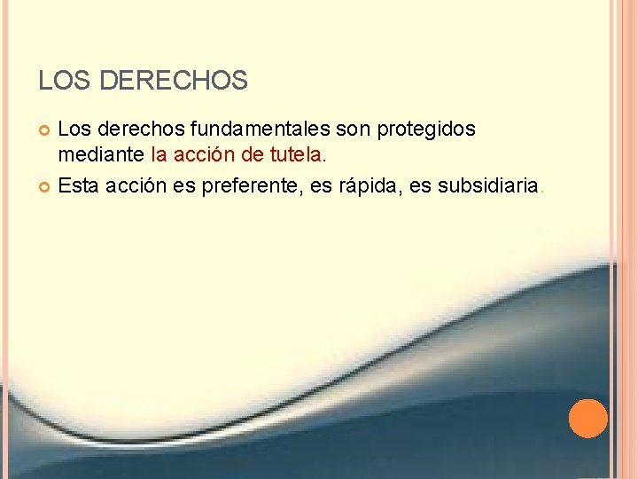 LOS DERECHOS Los derechos fundamentales son protegidos mediante la acción de tutela. Esta acción