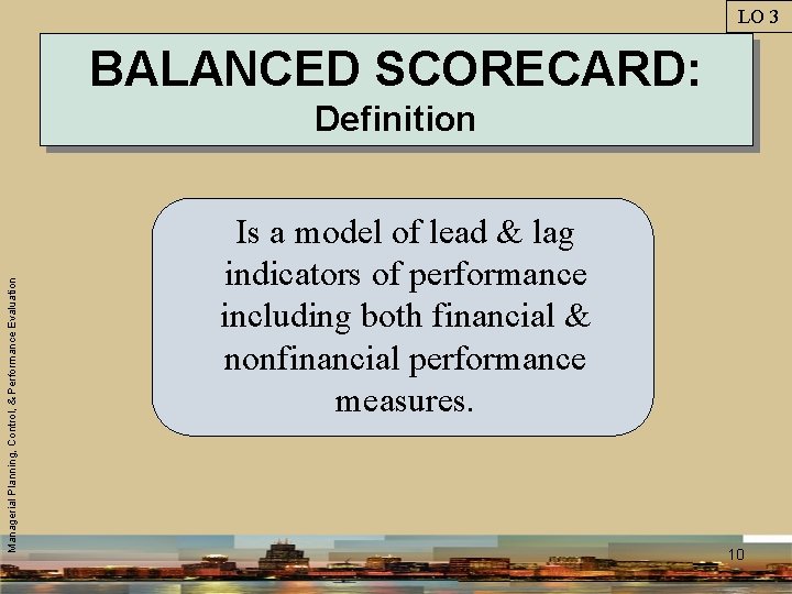 LO 3 BALANCED SCORECARD: Managerial Planning, Control, & Performance Evaluation Definition Is a model