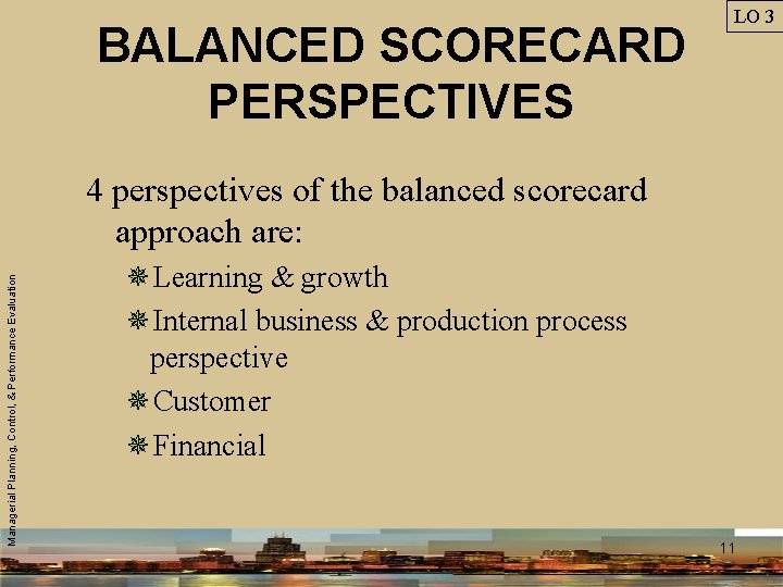 BALANCED SCORECARD PERSPECTIVES LO 3 Managerial Planning, Control, & Performance Evaluation 4 perspectives of