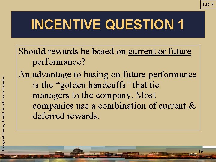 LO 3 Managerial Planning, Control, & Performance Evaluation INCENTIVE QUESTION 1 Should rewards be