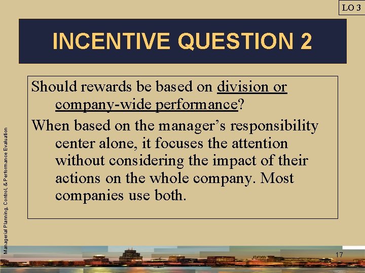 LO 3 Managerial Planning, Control, & Performance Evaluation INCENTIVE QUESTION 2 Should rewards be