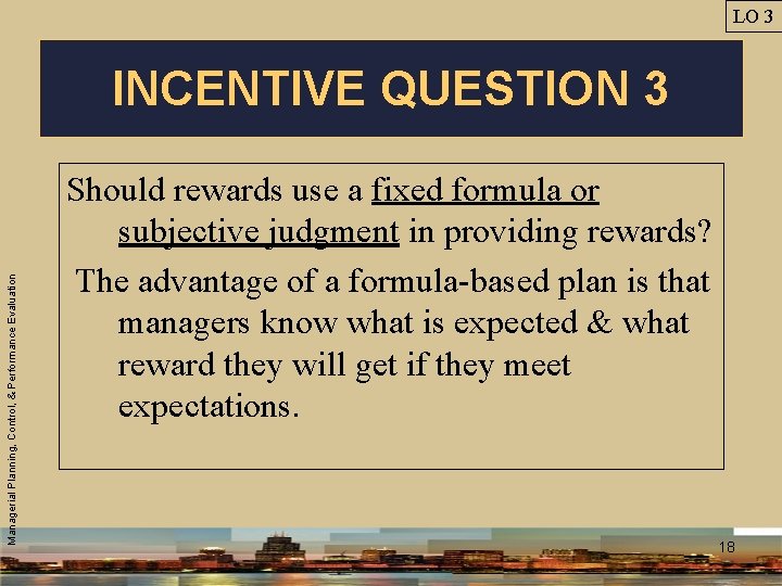 LO 3 Managerial Planning, Control, & Performance Evaluation INCENTIVE QUESTION 3 Should rewards use