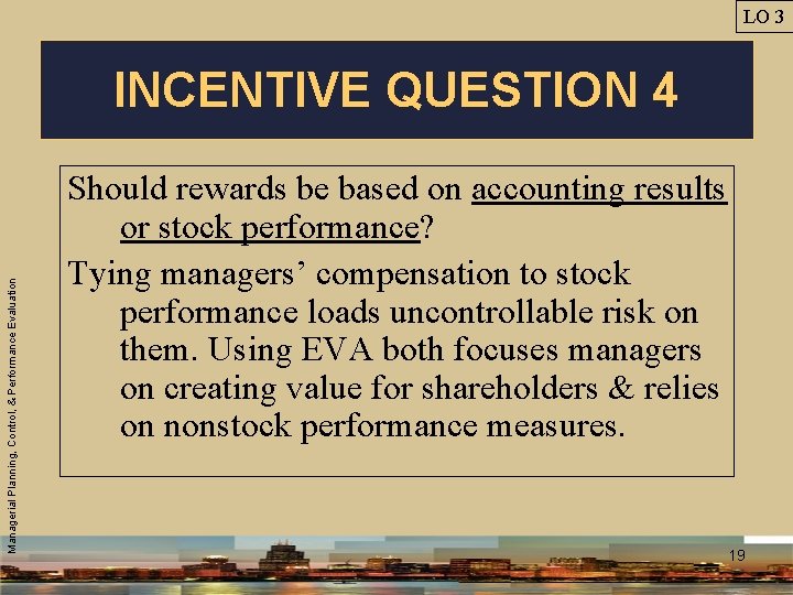 LO 3 Managerial Planning, Control, & Performance Evaluation INCENTIVE QUESTION 4 Should rewards be