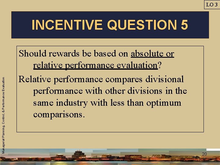 LO 3 Managerial Planning, Control, & Performance Evaluation INCENTIVE QUESTION 5 Should rewards be