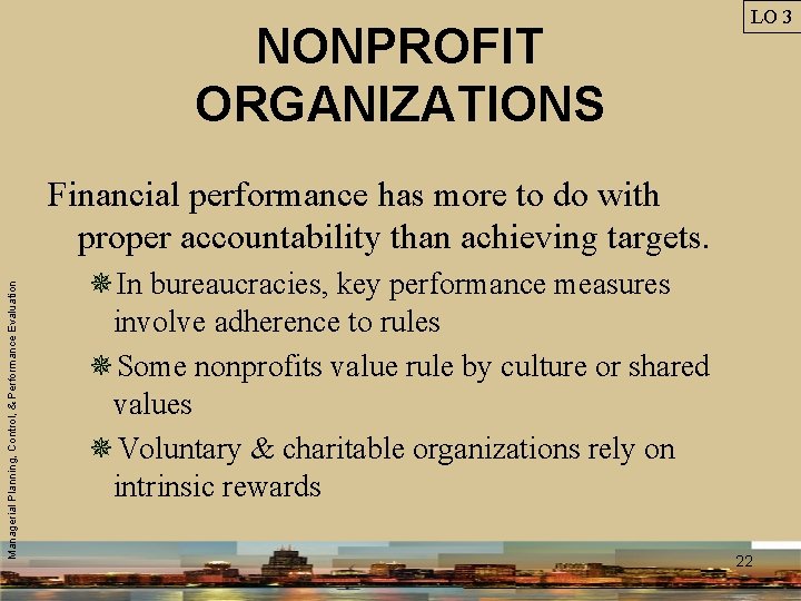 NONPROFIT ORGANIZATIONS LO 3 Managerial Planning, Control, & Performance Evaluation Financial performance has more