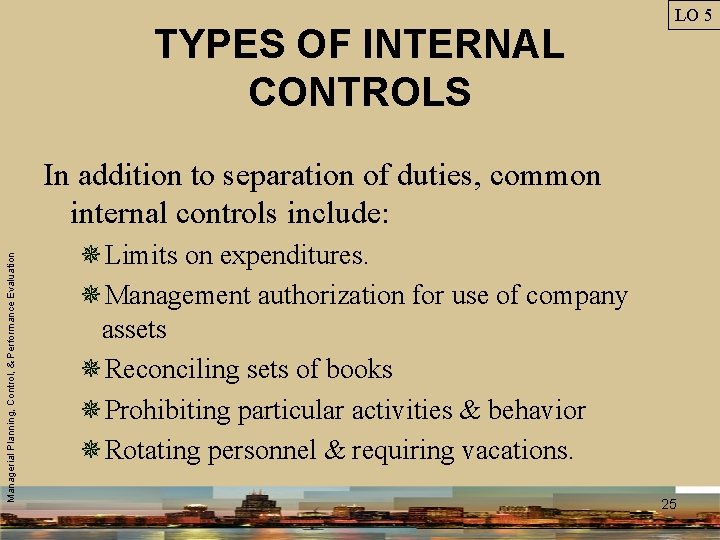 TYPES OF INTERNAL CONTROLS LO 5 Managerial Planning, Control, & Performance Evaluation In addition