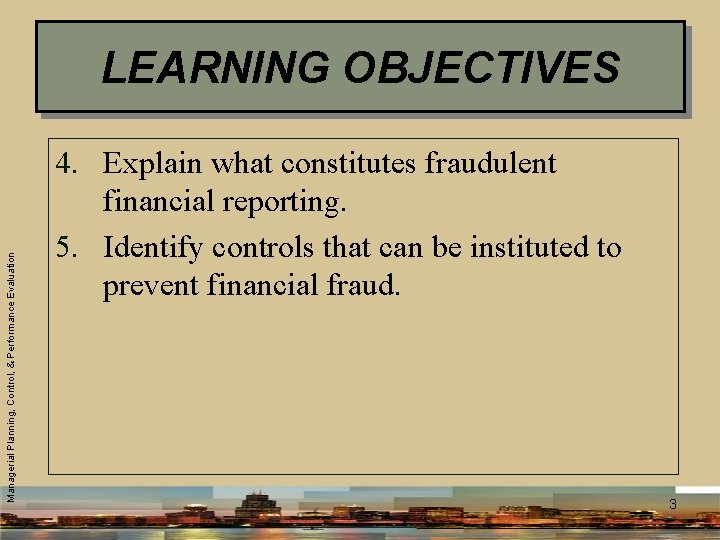 Managerial Planning, Control, & Performance Evaluation LEARNING OBJECTIVES 4. Explain what constitutes fraudulent financial
