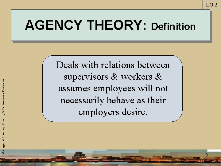 LO 2 Managerial Planning, Control, & Performance Evaluation AGENCY THEORY: Definition Deals with relations