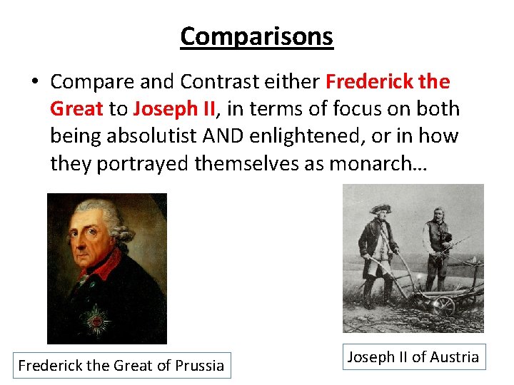 Comparisons • Compare and Contrast either Frederick the Great to Joseph II, in terms