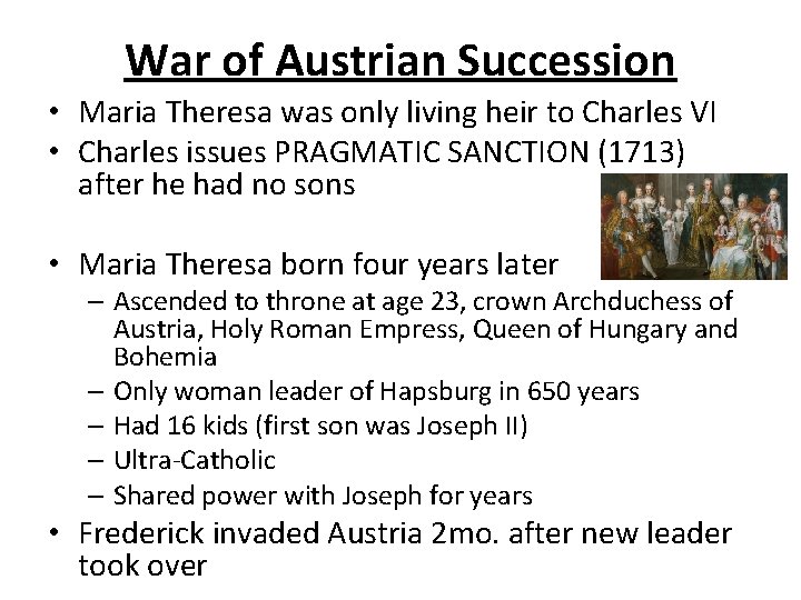 War of Austrian Succession • Maria Theresa was only living heir to Charles VI