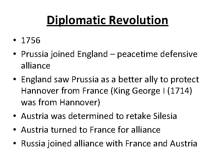 Diplomatic Revolution • 1756 • Prussia joined England – peacetime defensive alliance • England