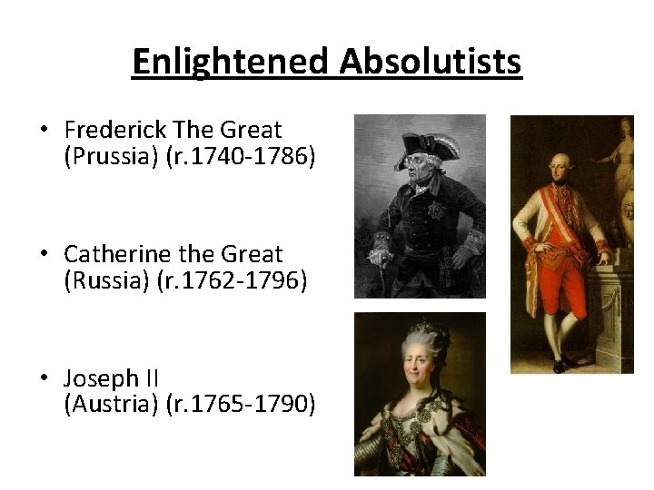 Enlightened Absolutists • Frederick The Great (Prussia) (r. 1740 -1786) • Catherine the Great