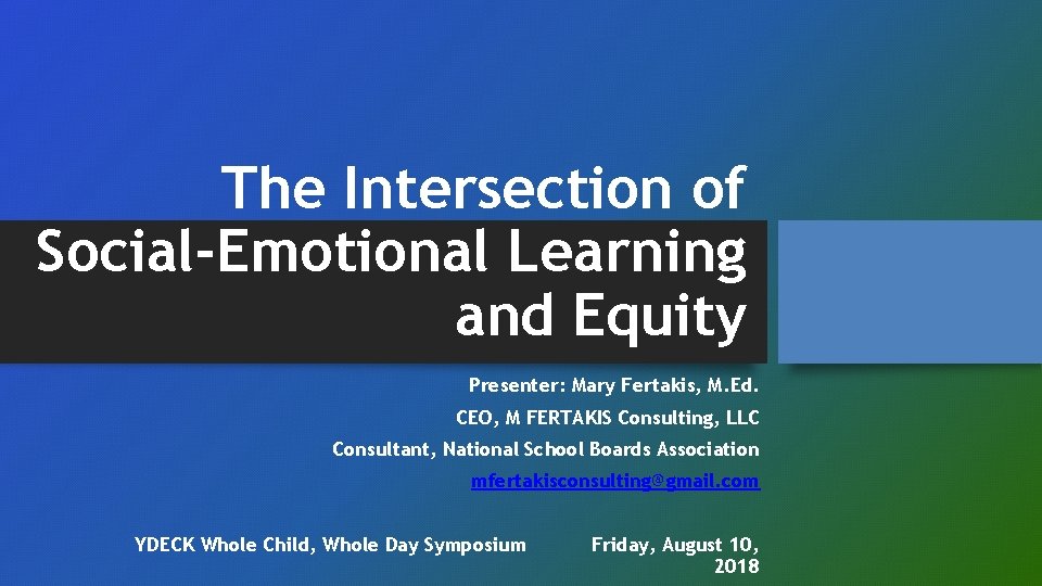 The Intersection of Social-Emotional Learning and Equity Presenter: Mary Fertakis, M. Ed. CEO, M