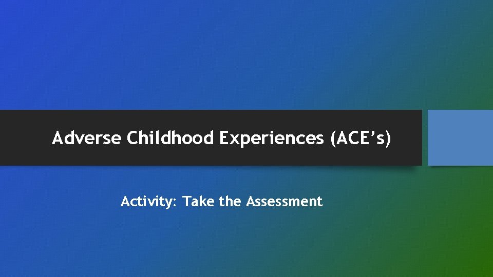 Adverse Childhood Experiences (ACE’s) Activity: Take the Assessment 