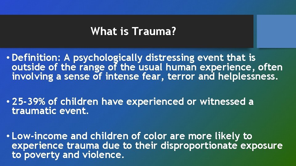 What is Trauma? • Definition: A psychologically distressing event that is outside of the