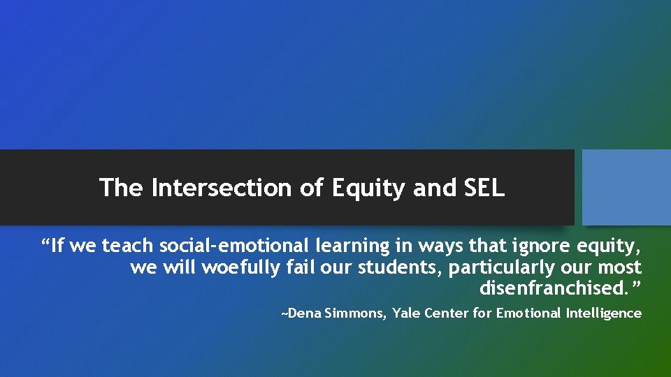The Intersection of Equity and SEL “If we teach social-emotional learning in ways that