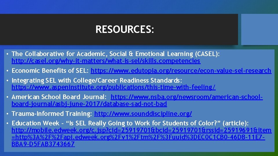 RESOURCES: • The Collaborative for Academic, Social & Emotional Learning (CASEL): http: //casel. org/why-it-matters/what-is-sel/skills.