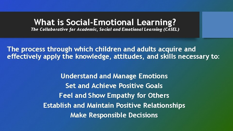 What is Social-Emotional Learning? The Collaborative for Academic, Social and Emotional Learning (CASEL) The