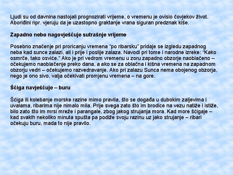 Ljudi su od davnina nastojali prognozirati vrijeme, o vremenu je ovisio čovjekov život. Aboriđini