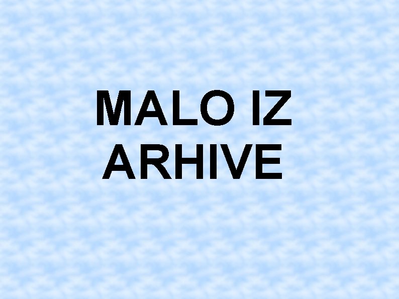 MALO IZ ARHIVE 