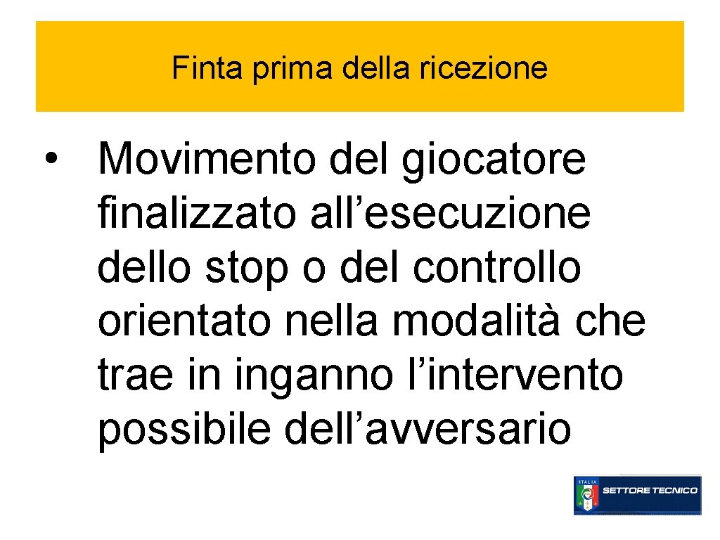 Finta prima della ricezione • Movimento del giocatore finalizzato all’esecuzione dello stop o del