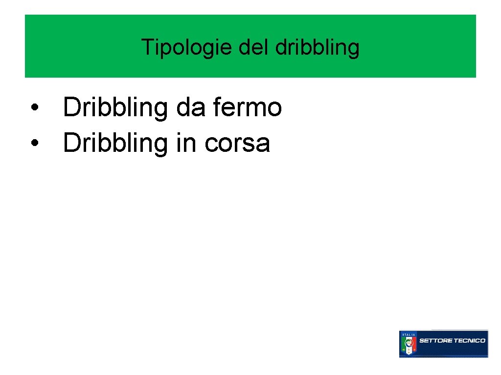 Tipologie del dribbling • Dribbling da fermo • Dribbling in corsa 