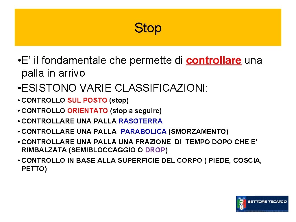 Stop • E’ il fondamentale che permette di controllare una palla in arrivo • Stop • E’ il fondamentale che permette di controllare una palla in arrivo •