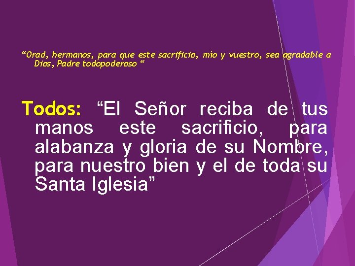“Orad, hermanos, para que este sacrificio, mío y vuestro, sea agradable a Dios, Padre “Orad, hermanos, para que este sacrificio, mío y vuestro, sea agradable a Dios, Padre