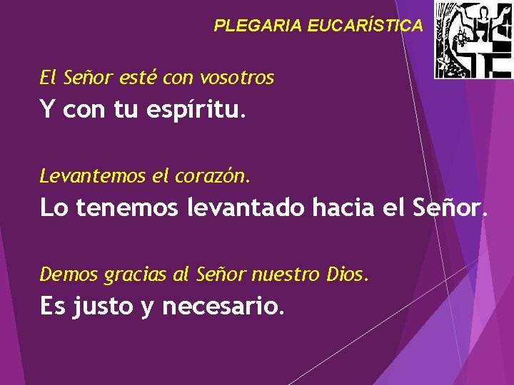PLEGARIA EUCARÍSTICA El Señor esté con vosotros Y con tu espíritu. Levantemos el corazón. PLEGARIA EUCARÍSTICA El Señor esté con vosotros Y con tu espíritu. Levantemos el corazón.