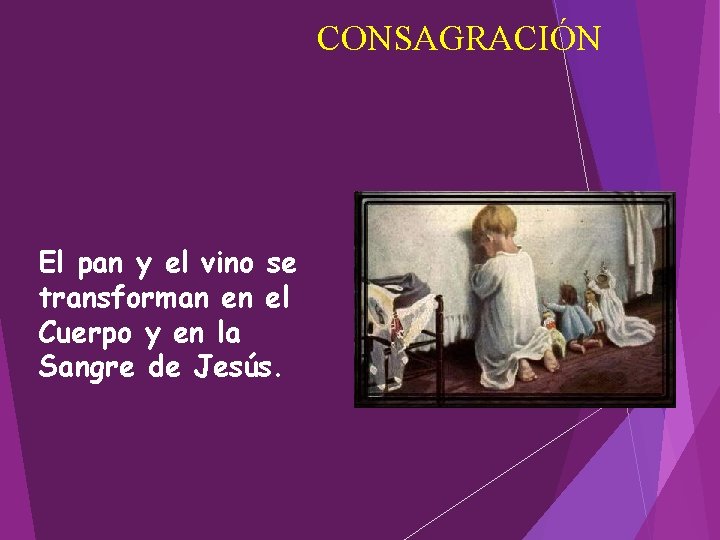 CONSAGRACIÓN El pan y el vino se transforman en el Cuerpo y en la CONSAGRACIÓN El pan y el vino se transforman en el Cuerpo y en la