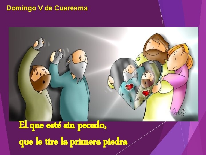 Domingo V de Cuaresma El que esté sin pecado, que le tire la primera Domingo V de Cuaresma El que esté sin pecado, que le tire la primera