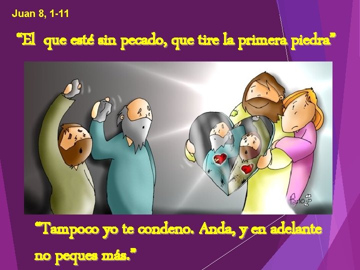 Juan 8, 1 -11 “El que esté sin pecado, que tire la primera piedra” Juan 8, 1 -11 “El que esté sin pecado, que tire la primera piedra”