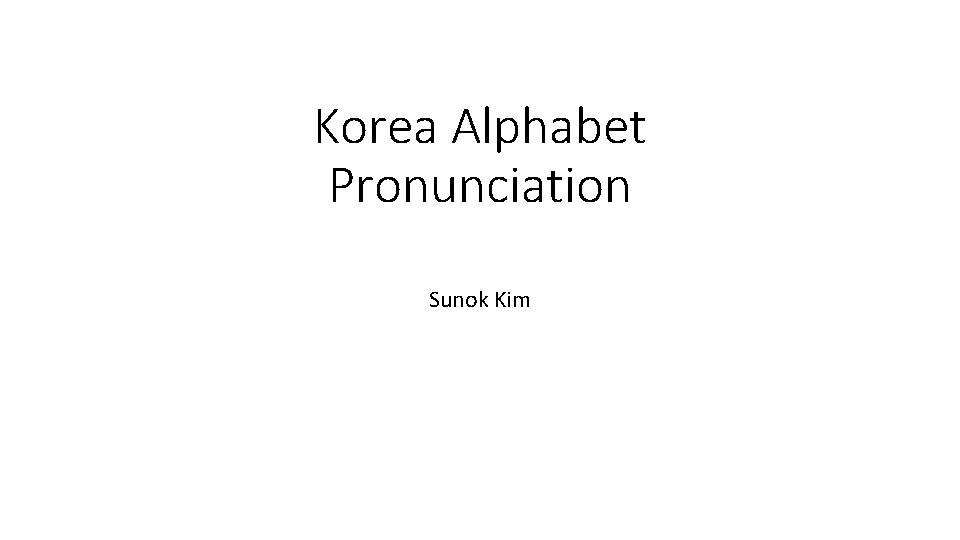 Korea Alphabet Pronunciation Sunok Kim 