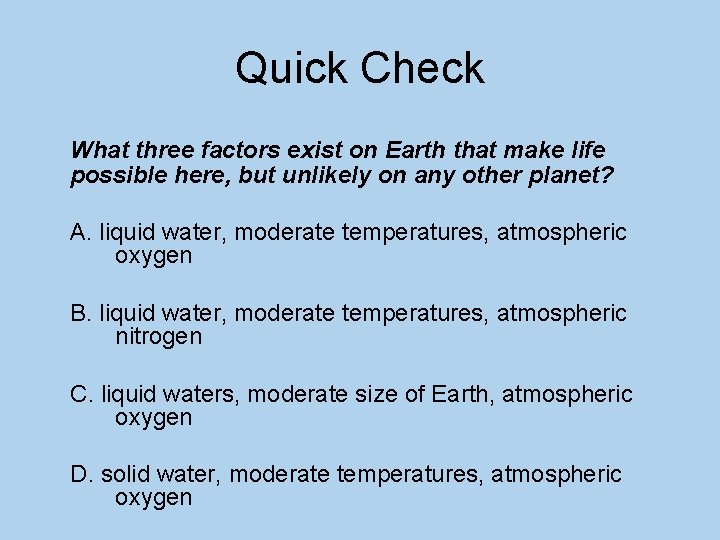 Quick Check What three factors exist on Earth that make life possible here, but