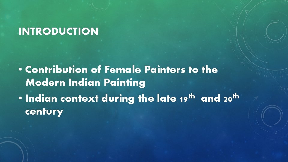 INTRODUCTION • Contribution of Female Painters to the Modern Indian Painting • Indian context