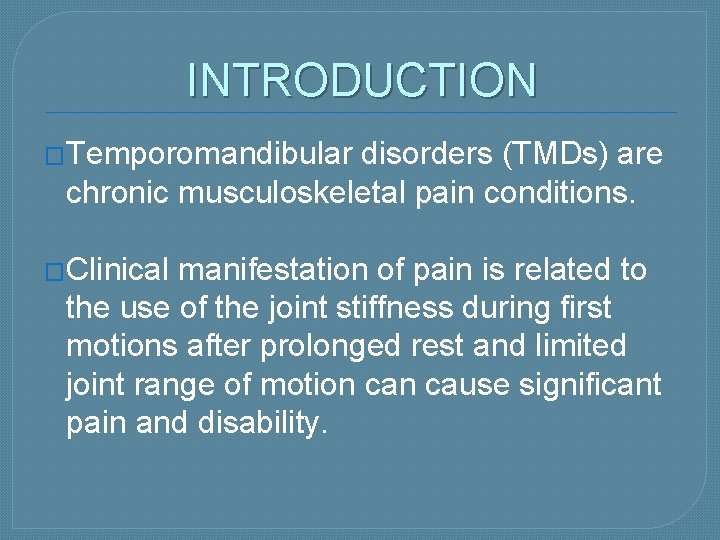 INTRODUCTION �Temporomandibular disorders (TMDs) are chronic musculoskeletal pain conditions. �Clinical manifestation of pain is