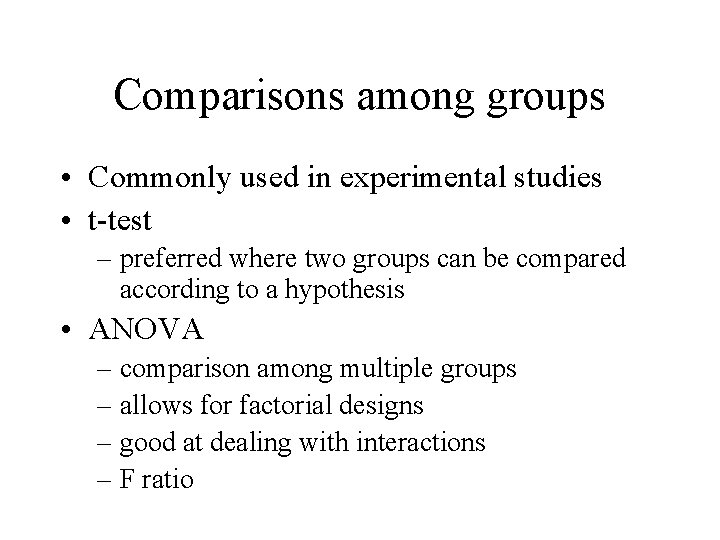 Comparisons among groups • Commonly used in experimental studies • t-test – preferred where