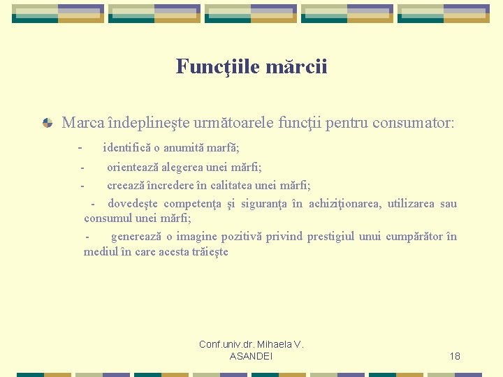 Funcţiile mărcii Marca îndeplineşte următoarele funcţii pentru consumator: - identifică o anumită marfă; -