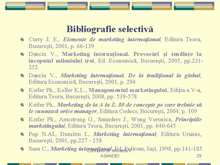 Bibliografie selectivă Curry J. E. , Elemente de marketing internaţional, Editura Teora, Bucureşti, 2001,