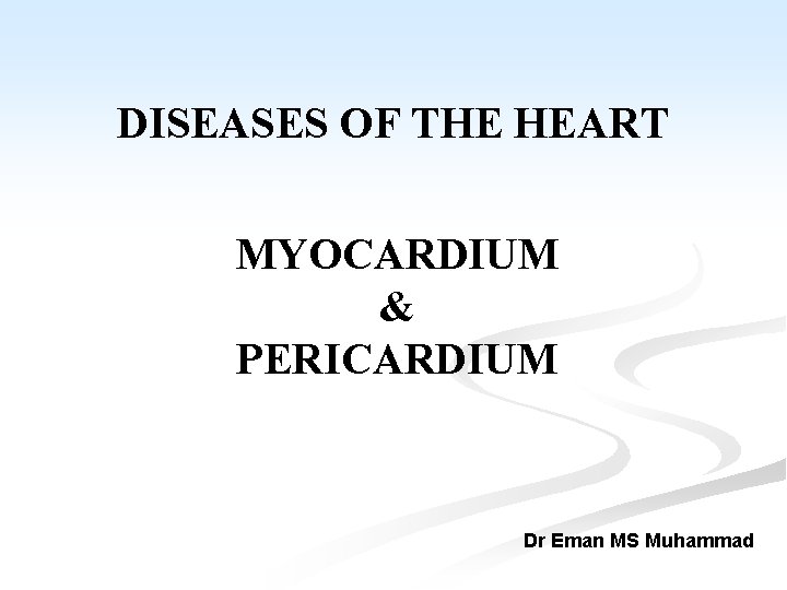 DISEASES OF THE HEART MYOCARDIUM & PERICARDIUM Dr Eman MS Muhammad 