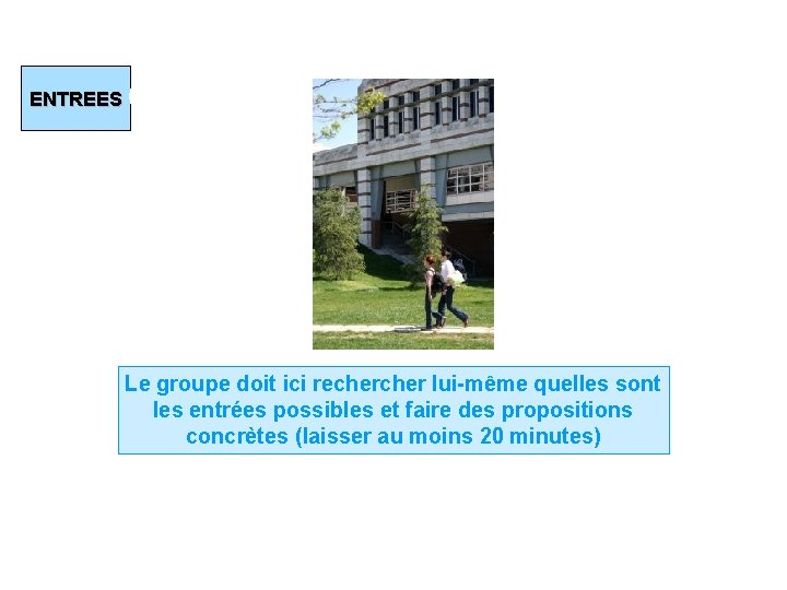 ENTREES Le groupe doit ici recher lui-même quelles sont les entrées possibles et faire